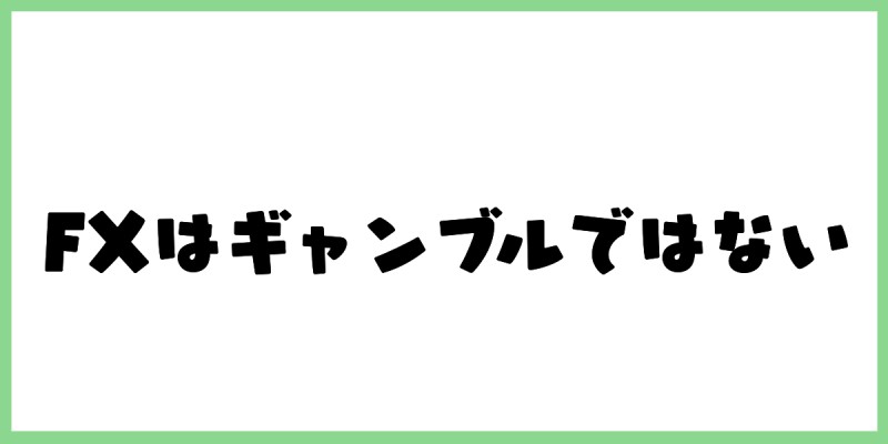 FXはギャンブルではない